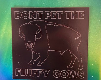 Dont Pet The Fluffy Cows