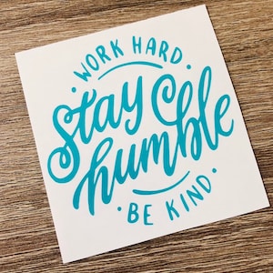 Work Hard. Stay Humble. Be Kind. Vinyl Decal - Many Sizes and Colors