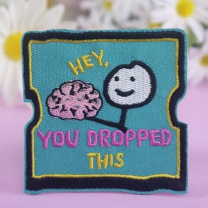 hey you dropped this patch,  lost your mind patch, brain patch, iron on patch, embroidered patch, funny patch, cool patch