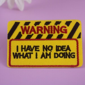 warning I have no ideal what I am doing patch, phrase patch, iron on patch, embroidered patch, funny patch, cool patch