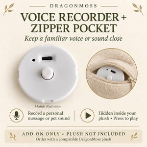 May include: A white circular voice recorder module with a central button and a small black switch. The text reads DRAGONMOSS VOICE RECORDER + ZIPPER POCKET, Keep a familiar voice or sound close, Record a personal message or pet sound, Hidden inside your plush, Press to play, ADD-ON ONLY, PLUSH NOT INCLUDED.