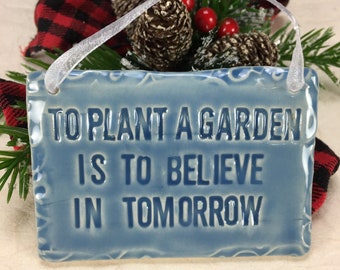 To plant a garden is to believe in tomorrow, Ceramic Christmas Ornament, Handmade Pottery