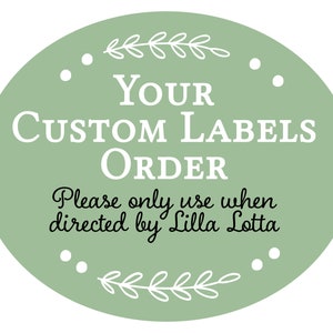 May include: A green oval sticker with white text that reads "YOUR CUSTOM LABELS ORDER" and "Please only use when directed by Lilla Lotta". The sticker has a white floral design at the top and bottom.