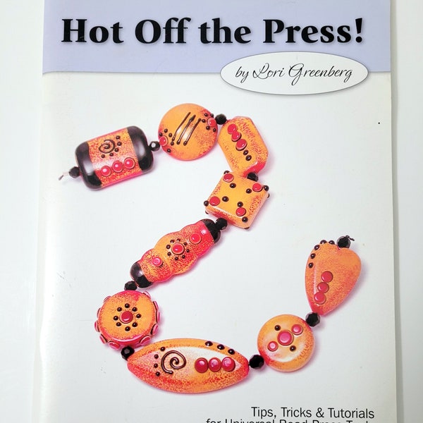 Hot Off the Press Softbound Book by Lori Greenberg Tips, Tricks & Tutorials for Universal Bead Press Tools