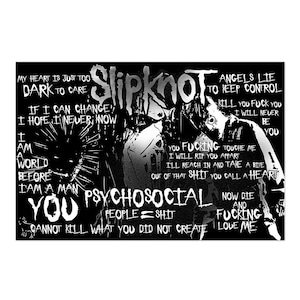 Könnte beinhalten: Schwarz-weißes Grafik-Druckbild mit dem Bandnamen "Slipknot" und Texten aus ihrem Song "Psychosocial". Die Texte beinhalten "My heart is just too dark to care", "I am a world before I am a man", "You fucking touche me I will rip you apart", "People = Shit", "Cannot kill what you did not create", "Now die and fucking love me".
