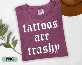 Tattoos Are Trashy Sarcastic PNG: Adult Humor Shirt (Digital Download)