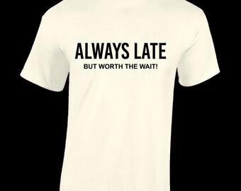 Always late but worth the wait mens t shirt funny gift present idea top new Funny Cool Gift Present Idea Joke Top Dad Husband Boys Kids