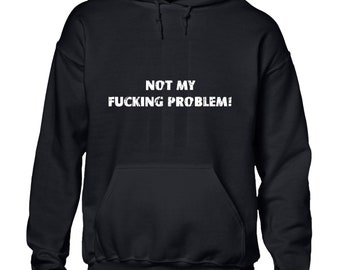 Not my fuc*ing problem hoody hoodie funny rude joke novelty sarcastic top Novelty Sarcastic comedy Top Gift Dad Husband