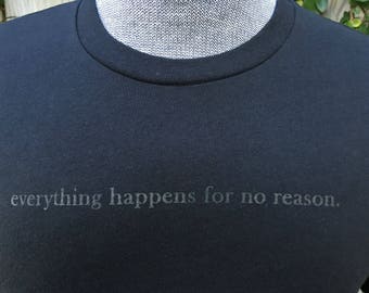 everything happens for no reason Anti Inspirational T shirt
