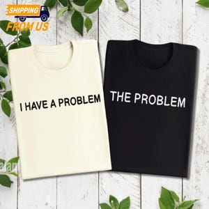 I Have A Problem The Problem Couples Shirt, Funny Couple Matching Shirt, Gift For Wife, Couple Matchings Sweatshirt, Valentines Gift