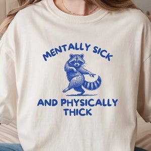 Mentally Sick and Physically Thick Shirt, Unisex T Shirt, Comfort Colors, Funny Cute Silly Graphic Tee, Raccoon Meme Tshirt