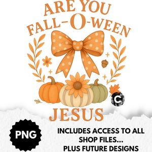 May include: A digital graphic with the text "ARE YOU FALL-O-WEEN JESUS" in orange. The design features a large orange bow, pumpkins, a sunflower, and fall foliage. The image includes the text "INCLUDES ACCESS TO ALL SHOP FILES... PLUS FUTURE DESIGNS" and a PNG logo.