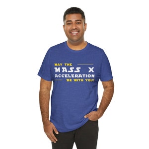 May the Mass X Acceleration (Force) Be With You - Funny gift for Star Wars Fans - Physics - Star Wars shirt - Science Joke