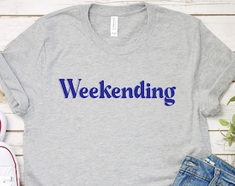 Weekending T-Shirt, Weekend Vibes Tee, Weekend Wear, Positive Vibes Shirt, Girls Weekend Shirt, Funny Friday Tee, Trendy Tees, Vacation Mode
