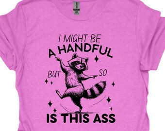 I May Be a Handful But So Is This Ass Funny Raccoon Shirt | Sarcastic Unisex Tee | Gildan Softstyle | Sassy Graphic Shirt | Bold Gift Idea