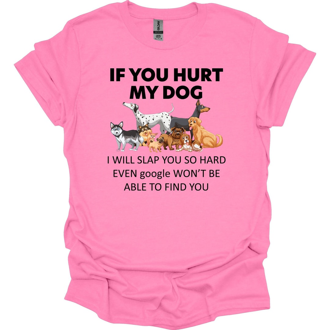 If Your Hurt My Dog Tshirt, Funny Dog Owner Shirt, Dog Tshirt, Graphic Dog Shirt Unisex Crew