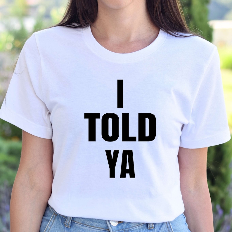 I Told Ya Shirt, I Told Ya Unisex Shirt, I Told Ya T Shirt Loewe, I