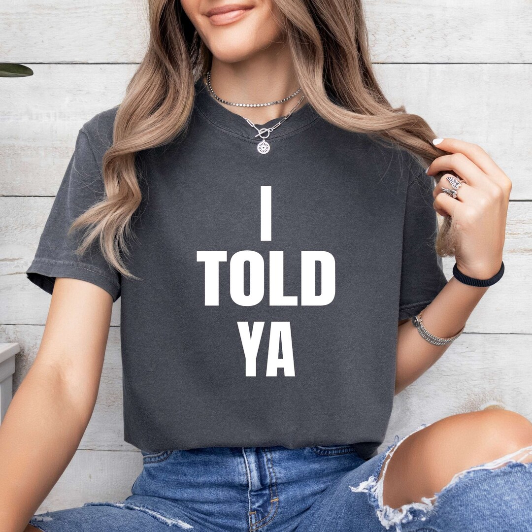 I Told Ya Shirt, I Told Ya Unisex Shirt, I Told Ya T Shirt Loewe, I