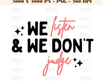We Listen and We Don't Judge PNG Digital Download File,Funny PNG,Trending PNG,Popular png,  t-shirt,shirt sublimation,Viral Tiktok phrase