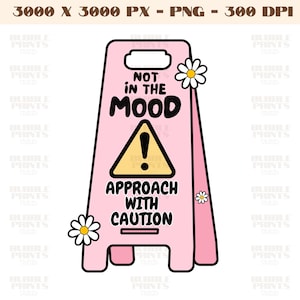 May include: Pink caution sign with a white exclamation point and the text "Not in the mood. Approach with caution". The sign has a white daisy on each side.