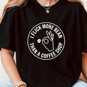 I Flick More Bean Than A Coffee Shop Coffee Lover Men Women T-Shirt, funny coffee lover humor Gift, barista joke caffeine Graphic Tee