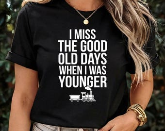 I Miss The Good Old Days When I Was Younger T-Shirt, Nostalgic Retro Humor Gift, Funny Aging Quote Graphic Tee