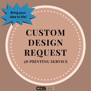 May include: A brown circle with white polka dots around the edge. The text "CUSTOM DESIGN REQUEST" is in black text. Below the text is "3D PRINTING SERVICE" in smaller black text. The text "Bring your idea to life!" is in a blue starburst shape in the upper left corner. The text "CDS3DS" is in white text at the bottom of the circle.