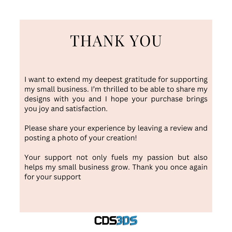 May include: A thank you message to customers from a small business called CDS3DS. The message expresses gratitude for support and encourages customers to leave a review and share photos of their creations.