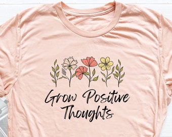 Grow Positive Thoughts Shirt, Mental Health Shirt, Positivity Shirt, Kindness T-Shirt, Aesthetic Flowers Shirt, Floral Women's Graphic Tee