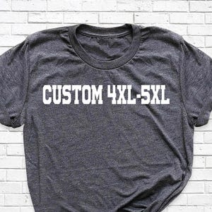 Plus Sizes Adult Unisex Shirt 4xl 5xl Big Size shirt, Adult Unisex Sizing 4XL 5XL, Add Your Own Text, Plus Size Shirt, Unisex Custom Tees