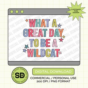May include: A digital download graphic featuring the phrase "WHAT A GREAT DAY TO BE A WILDCAT" in vibrant colours, displayed on a computer screen graphic. Additional text includes "DIGITAL DOWNLOAD" and "COMMERCIAL / PERSONAL USE".