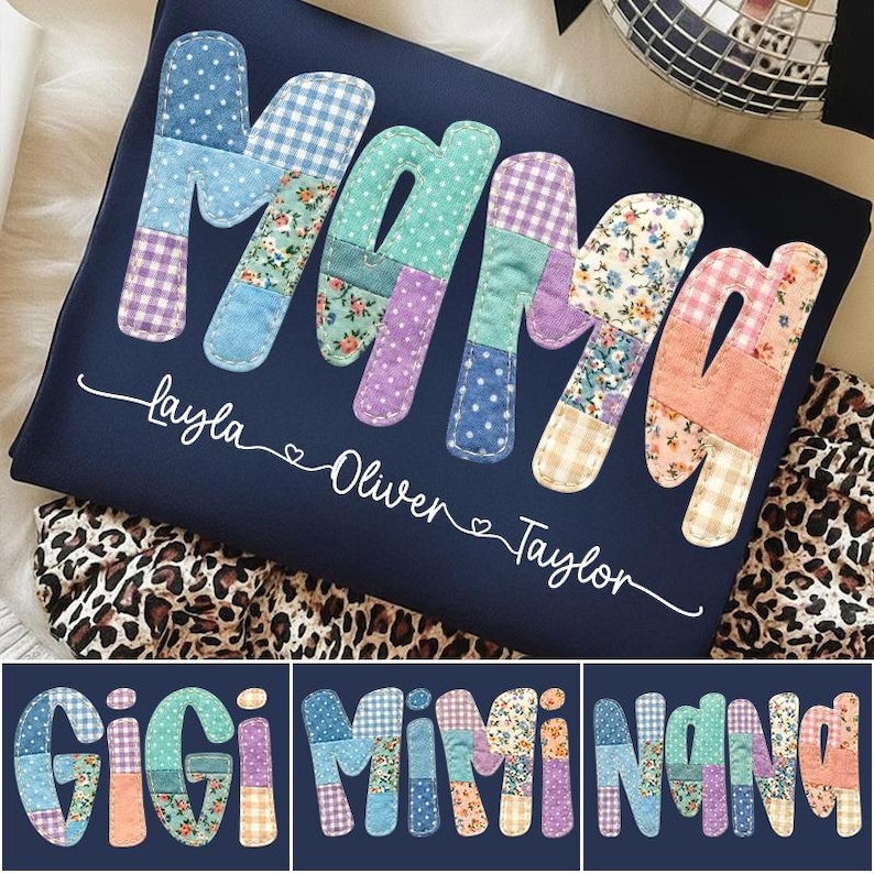 May include: Navy blue sweatshirt with the word "Mama" in patchwork letters. The letters are made of various patterned fabrics. Below the word "Mama" are the names "Layla", "Oliver", and "Taylor". Additional images show "Gigi", "Mimi", and "Nana" in patchwork letters.