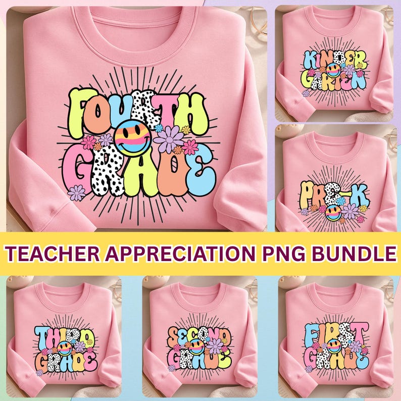 May include: Pink sweatshirts with grade level designs. The sweatshirts feature the words "Fourth Grade", "Kindergarten", "Pre-K", "Third Grade", "Second Grade", and "First Grade" in colorful bubble letters with a smiley face and flowers. The text "Teacher Appreciation PNG Bundle" is at the bottom.
