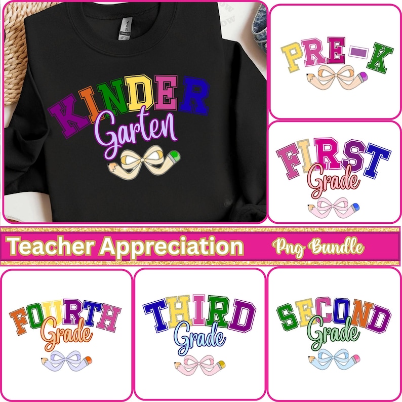 May include: Black sweatshirt with the words "Kindergarten" in colorful letters. The design includes a bow and pencil graphic. Additional graphics for Pre-K, First, Second, Third, and Fourth Grade are also shown. The text "Teacher Appreciation Png Bundle" is also present.