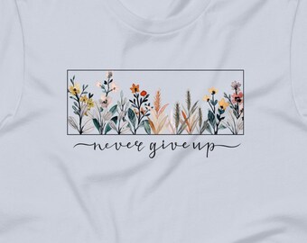 Never Give Up Graphic T-shirt for Women | Boho, Flowers, Wildflowers, Inspirational T-shirt (S-2XL)