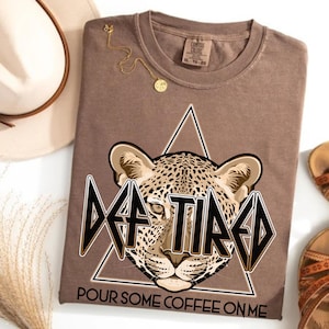 Def Tired Shirt Funny Coffee Graphic Tee Retro Comfort Colors Coffee Lover T Shirt Mom Coffee Shirt Leppard Pour Some Coffee on Me Parody