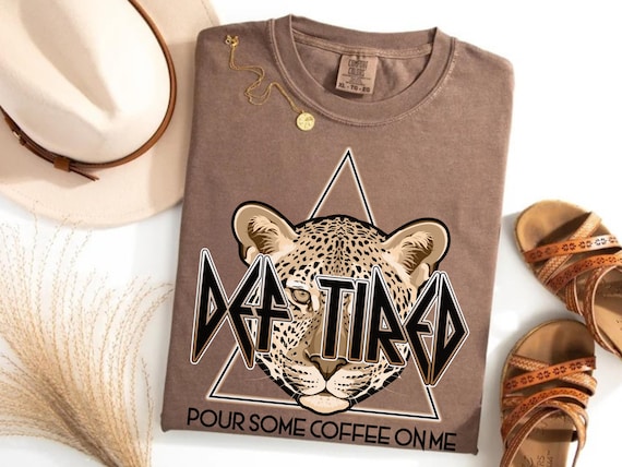 Def Tired Shirt Funny Coffee Graphic Tee Retro Comfort Colors Coffee Lover T Shirt Mom Coffee Shirt Leppard Pour Some Coffee on Me Parody