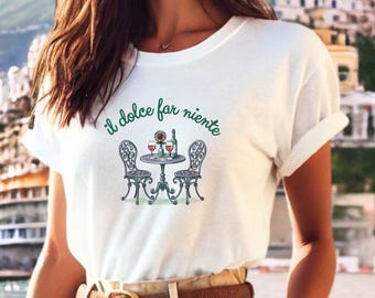 Il Dolce Far Niente Tshirt- Sweetness of Doing Nothing Tee - Italian Saying Shirt - Italy Travel Gift - Sunflower Tee - Girls Trip Shirt