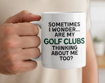 Funny Golf Mug Gift for Dad Are My Golf Clubs Thinking About Me Unique Golf Gifts Fathers Day Retirement Golfer Gift Idea