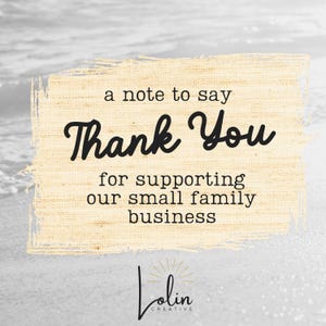 May include: A beige rectangular card with the words "Thank You" in a cursive font. The text "a note to say" and "for supporting our small family business" are also present. The Lolin Creative logo is at the bottom.
