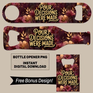 May include: Bottle openers with floral designs and the text "Pour Decisions Were Made." The openers are in a burgundy and gold color scheme. The image also includes a bonus design and text that says "Bottle Opener PNG, Instant Digital Download."