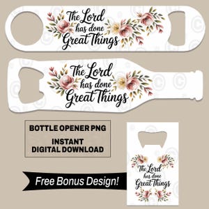 May include: Two white bottle opener designs featuring floral illustrations in pink and cream with green leaves and the black script text The Lord has done Great Things. Includes a rectangular bonus design with the same floral and text elements.