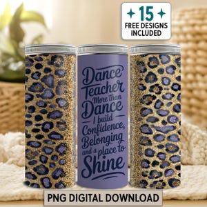 May include: Three cylindrical tumblers featuring a leopard print pattern with gold and purple glitter accents. The center tumbler displays the text: Dance Teacher More than Dance I build Confidence, Belonging and a place to Shine. PNG DIGITAL DOWNLOAD.