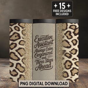 May include: A cylindrical tumbler design featuring a leopard print pattern with gold glitter accents on the sides and a central beige panel. The text reads: Executive Assistant Always Calm Organized and Three Steps Ahead. Includes 15 free designs.