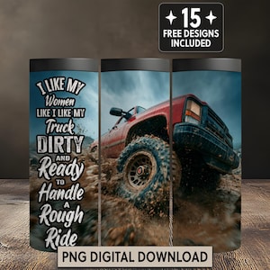Könnte beinhalten: Ein Becher mit einem roten Truck, der durch Schlamm fährt. Der Becher hat den Text "I like my women like I like my truck dirty and ready to handle a rough ride." Das Bild enthält "+15+ FREE DESIGNS INCLUDED" und "PNG DIGITAL DOWNLOAD."