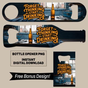 Pode incluir: Designs de abridores de garrafa com o texto "FORGET THINKING START DRINKING" em amarelo e laranja. Os abridores apresentam um gráfico de garrafa de cerveja. A imagem também inclui o texto "BOTTLE OPENER PNG DOWNLOAD DIGITAL INSTANTÂNEO" e "Free Bonus Design!"