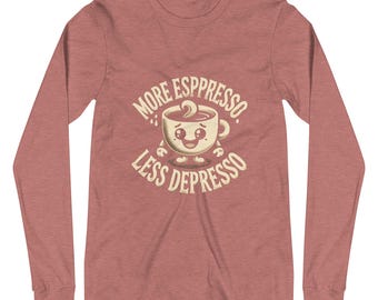 More Espresso Less Depresso Long Sleeve Tee – Funny Coffee Lover Shirt, Cozy Caffeine Apparel, Perfect Gift for Espresso Enthusiasts