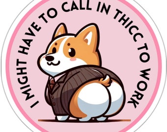 Funny Corgi Sticker - "Call in Thicc to Work" Cute Dog Butt Decal for Corgi Lovers