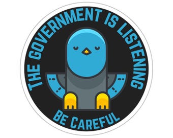 May include: A black and white sticker with a blue bird in the center. The text around the bird says "The government is listening be careful".