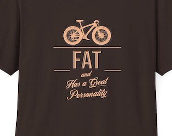 Fat Bike funny shirt. Fat and Has a Great Personality. Unisex Softstyle T-shirt. Stylish fat tire cycling tshirt. Fatbike love.